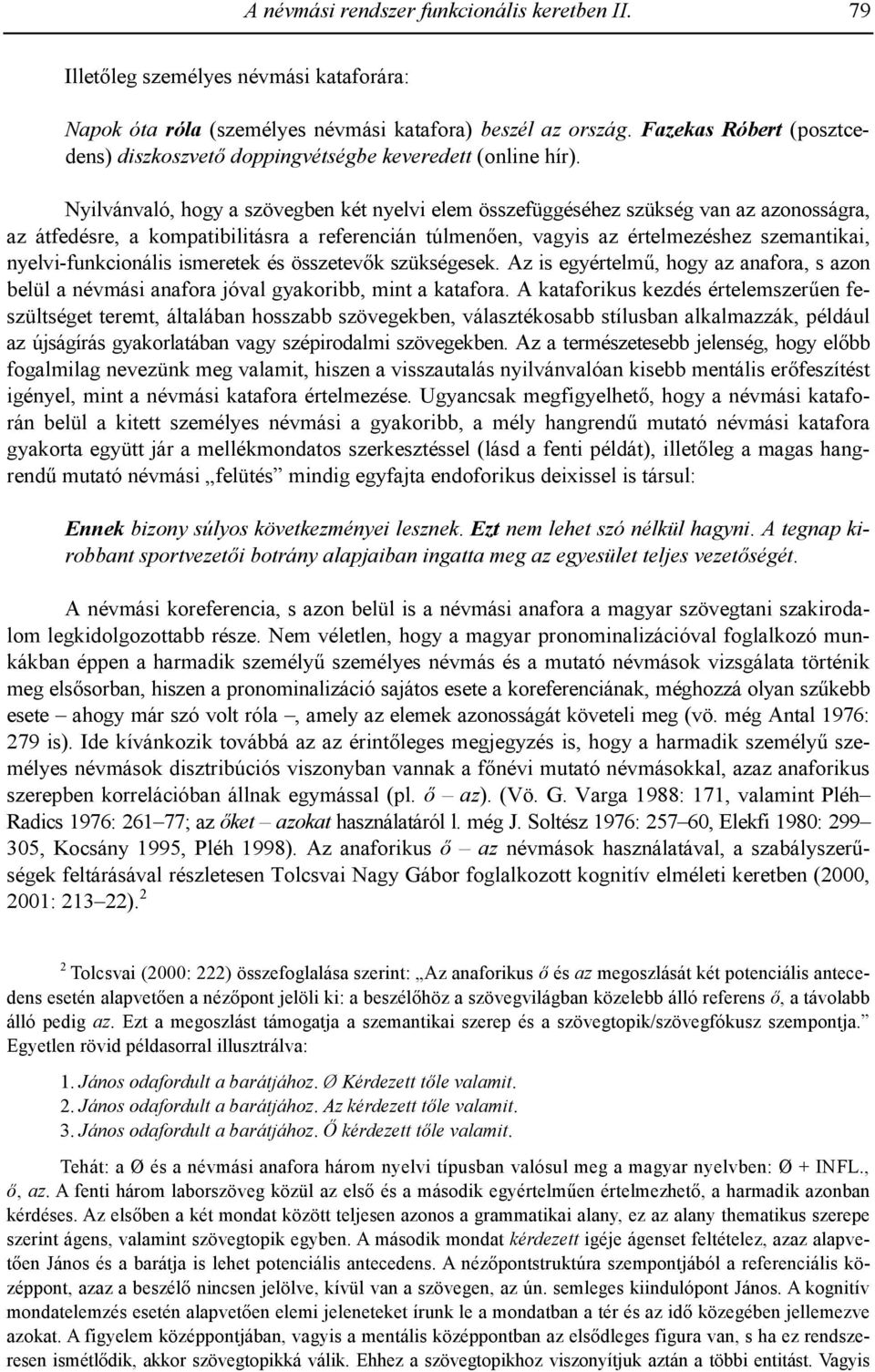 Nyilvánvaló, hogy a szövegben két nyelvi elem összefüggéséhez szükség van az azonosságra, az átfedésre, a kompatibilitásra a referencián túlmenen, vagyis az értelmezéshez szemantikai,