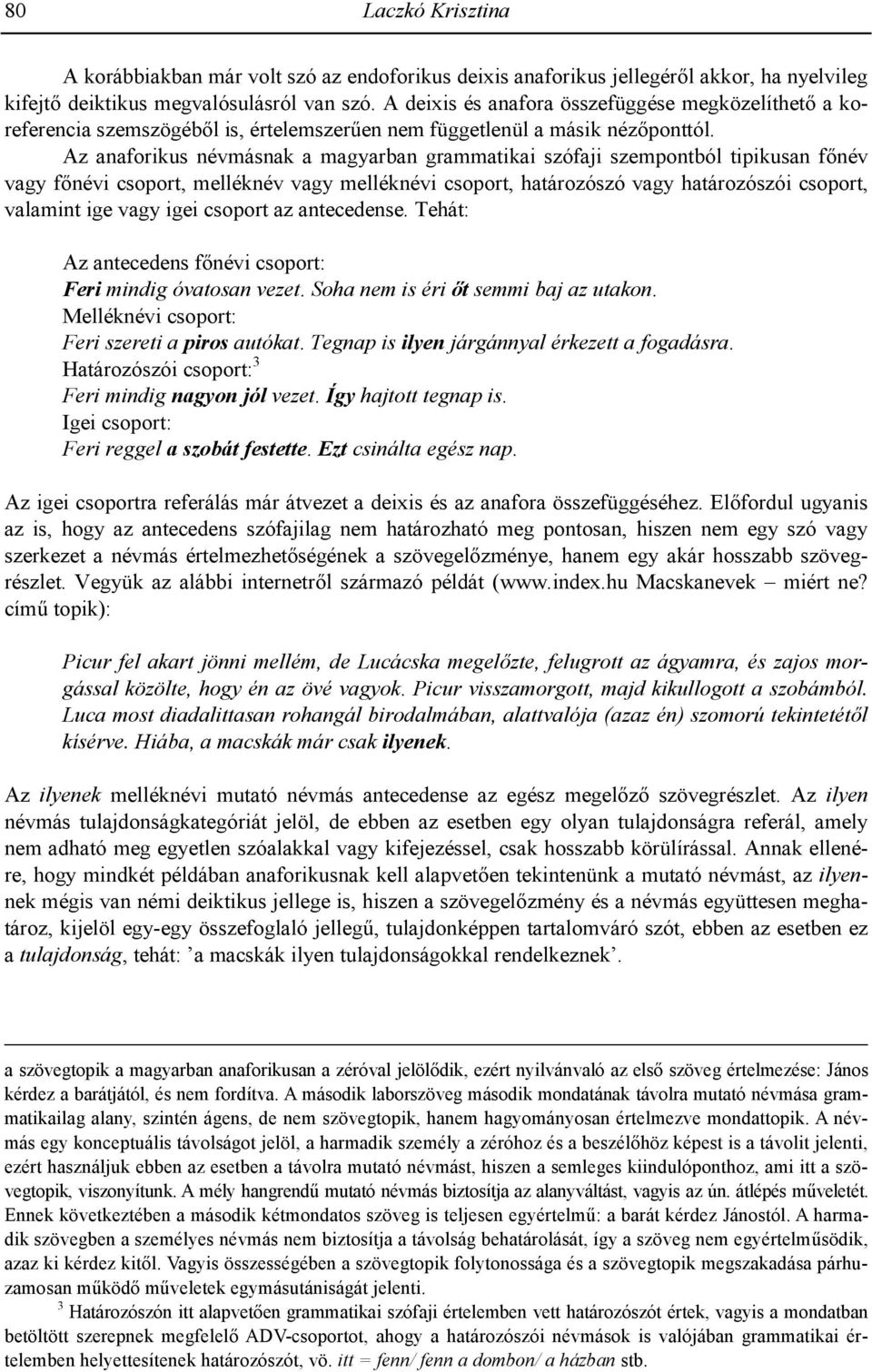 Az anaforikus névmásnak a magyarban grammatikai szófaji szempontból tipikusan fnév vagy fnévi csoport, melléknév vagy melléknévi csoport, határozószó vagy határozószói csoport, valamint ige vagy igei