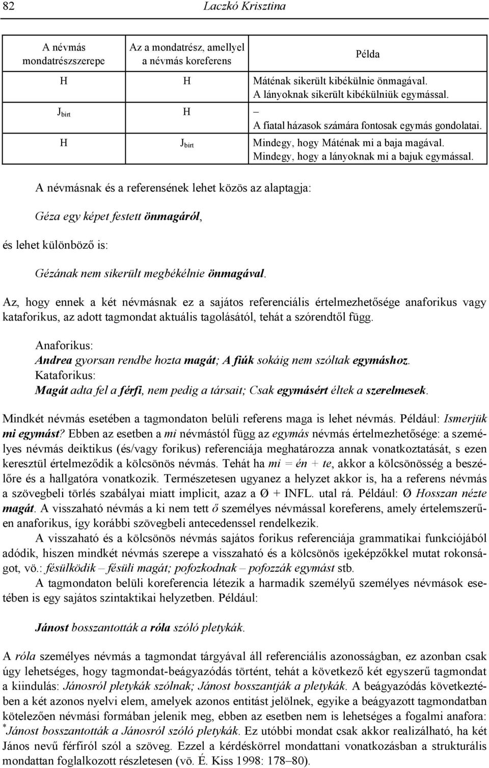 A névmásnak és a referensének lehet közös az alaptagja: Géza egy képet festett önmagáról, és lehet különböz is: Gézának nem sikerült megbékélnie önmagával.