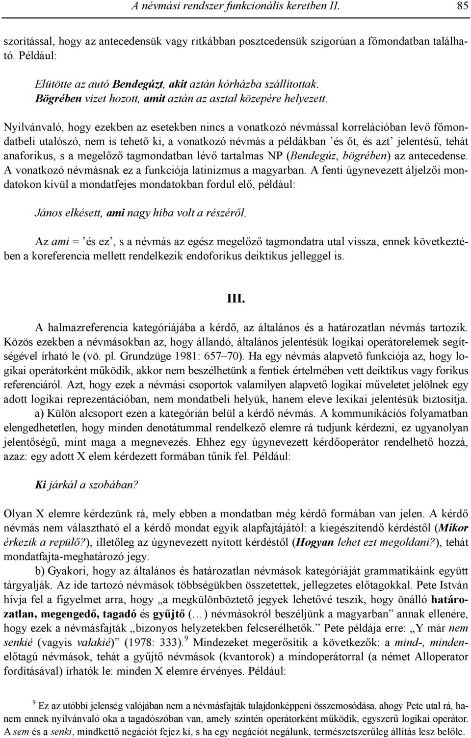 Nyilvánvaló, hogy ezekben az esetekben nincs a vonatkozó névmással korrelációban lev fmondatbeli utalószó, nem is tehet ki, a vonatkozó névmás a példákban és t, és azt jelentés, tehát anaforikus, s a