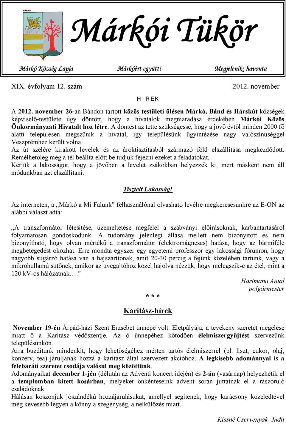 létre. A döntést az tette szükségessé, hogy a jövő évtől minden 2000 fő alatti településen megszűnik a hivatal, így településünk ügyintézése nagy valószínűséggel Veszprémhez került volna.