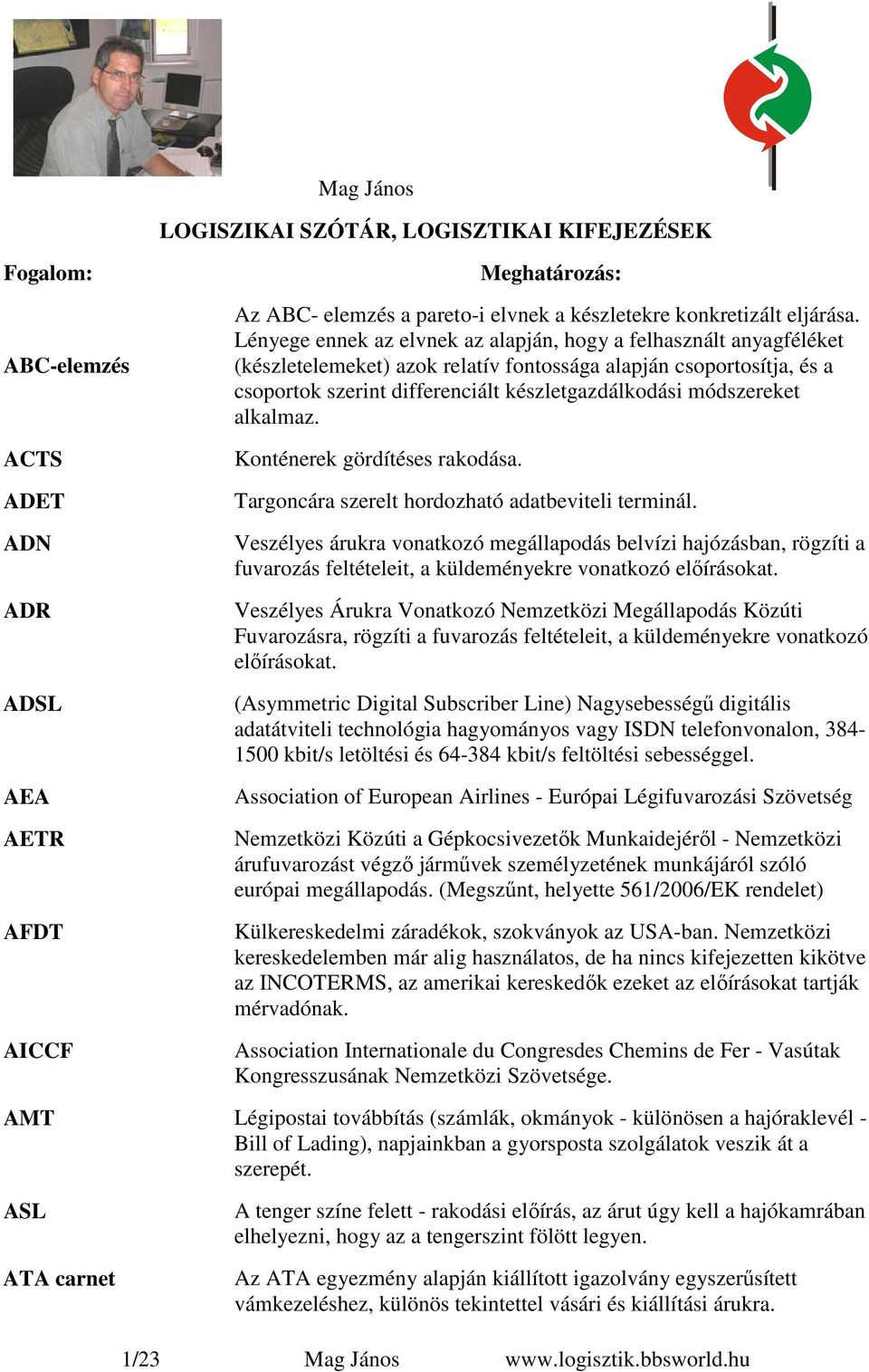 Lényege ennek az elvnek az alapján, hogy a felhasznált anyagféléket (készletelemeket) azok relatív fontossága alapján csoportosítja, és a csoportok szerint differenciált készletgazdálkodási