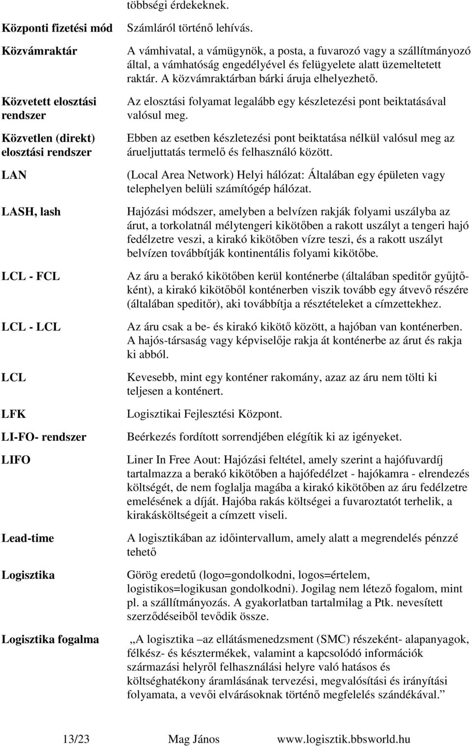 fogalma Számláról történő lehívás. A vámhivatal, a vámügynök, a posta, a fuvarozó vagy a szállítmányozó által, a vámhatóság engedélyével és felügyelete alatt üzemeltetett raktár.