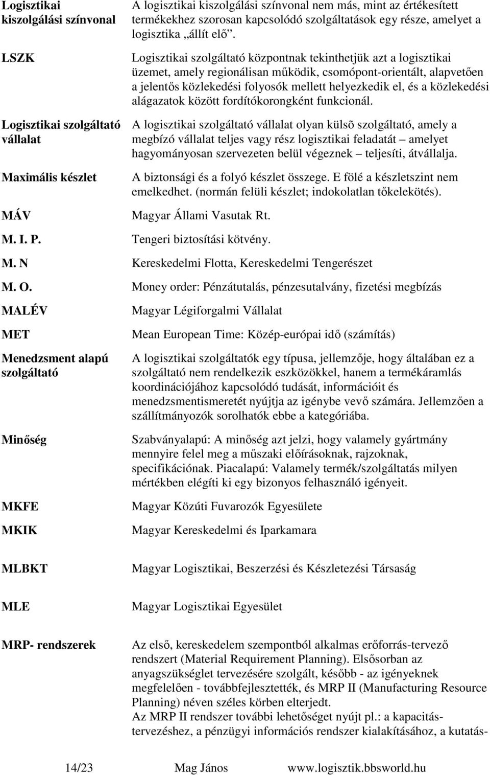 jelentős közlekedési folyosók mellett helyezkedik el, és a közlekedési alágazatok között fordítókorongként funkcionál.