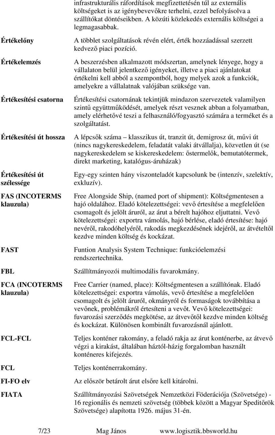 A többlet szolgáltatások révén elért, érték hozzáadással szerzett kedvező piaci pozíció.