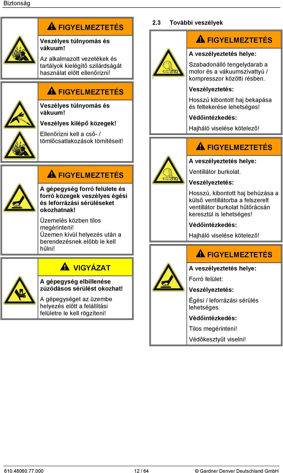Üzemen kívül helyezés után a berendezésnek előbb le kell hűlni! VIGYÁZAT A gépegység elbillenése zúzódásos sérülést okozhat!