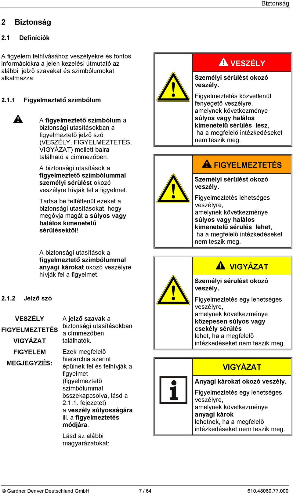 A biztonsági utasítások a figyelmeztető szimbólummal személyi sérülést okozó veszélyre hívják fel a figyelmet.