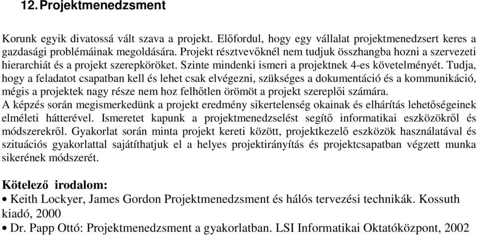 Tudja, hogy a feladatot csapatban kell és lehet csak elvégezni, szükséges a dokumentáció és a kommunikáció, mégis a projektek nagy része nem hoz felhıtlen örömöt a projekt szereplıi számára.