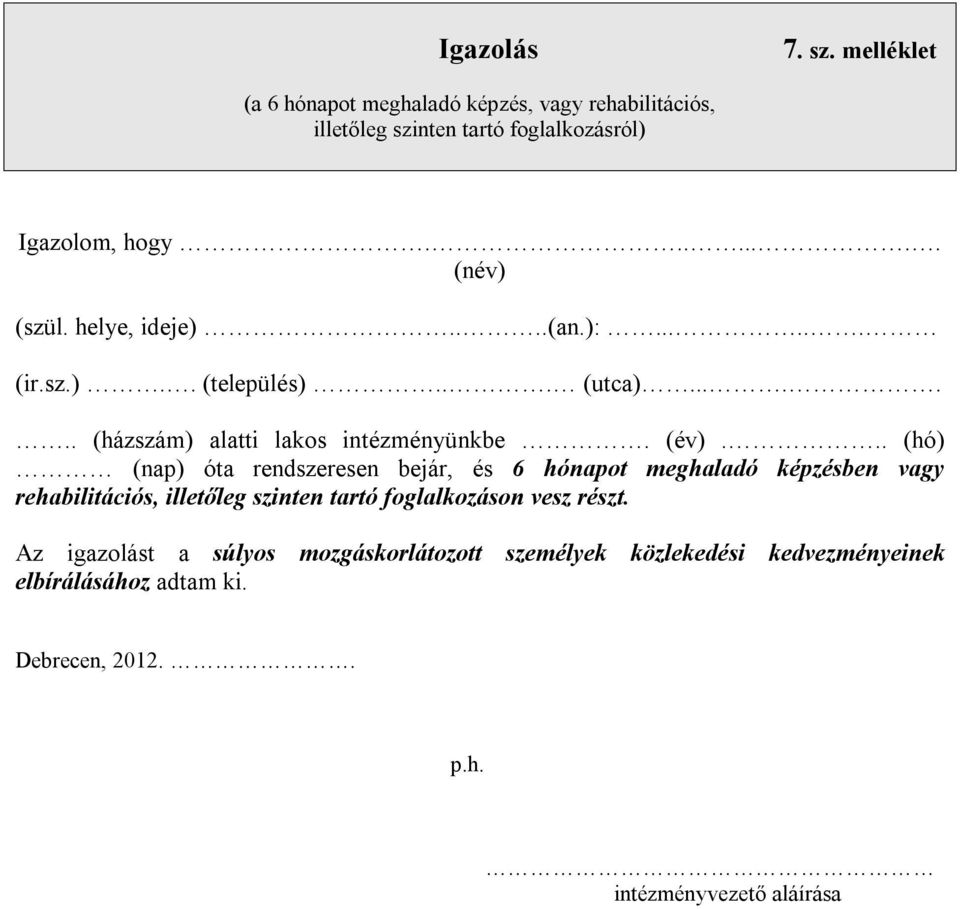 .. (hó) (nap) óta rendszeresen bejár, és 6 hónapot meghaladó képzésben vagy rehabilitációs, illetőleg szinten tartó foglalkozáson vesz részt.