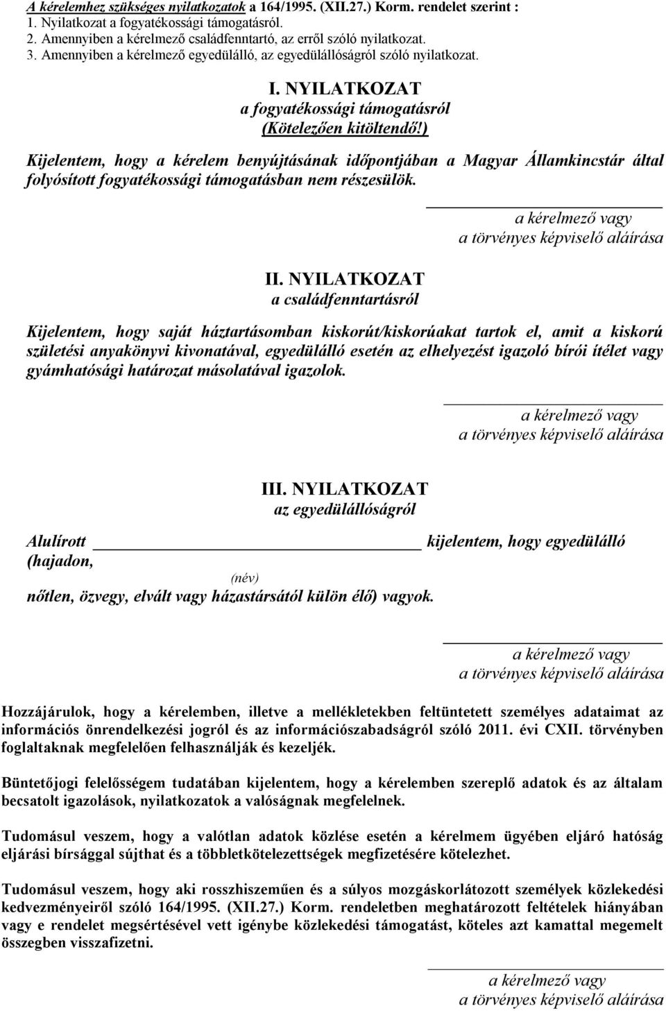 ) Kijelentem, hogy a kérelem benyújtásának időpontjában a Magyar Államkincstár által folyósított fogyatékossági támogatásban nem részesülök. a kérelmező vagy a törvényes képviselő aláírása II.