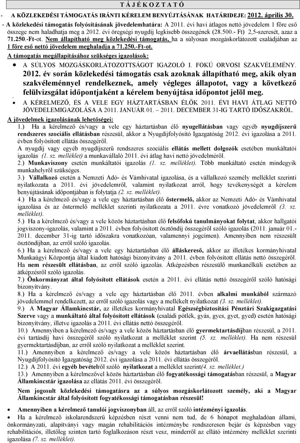 Nem állapítható meg közlekedési támogatás, ha a súlyosan mozgáskorlátozott családjában az 1 főre eső nettó jövedelem meghaladja a 71.250.-Ft-ot.