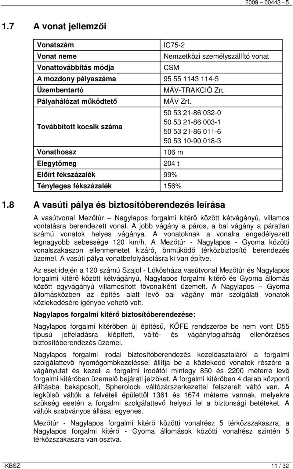 8 A vasúti pálya és biztosítóberendezés leírása A vasútvonal Mezőtúr Nagylapos forgalmi kitérő között kétvágányú, villamos vontatásra berendezett vonal.