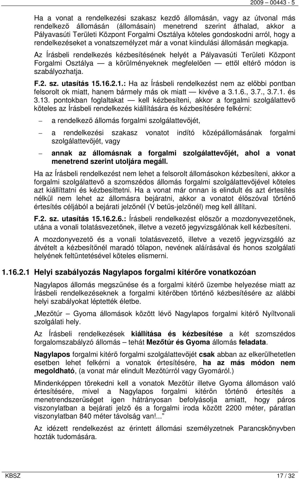 Az Írásbeli rendelkezés kézbesítésének helyét a Pályavasúti Területi Központ Forgalmi Osztálya a körülményeknek megfelelően ettől eltérő módon is szabályozhatja. F.2. sz. utasítás 15