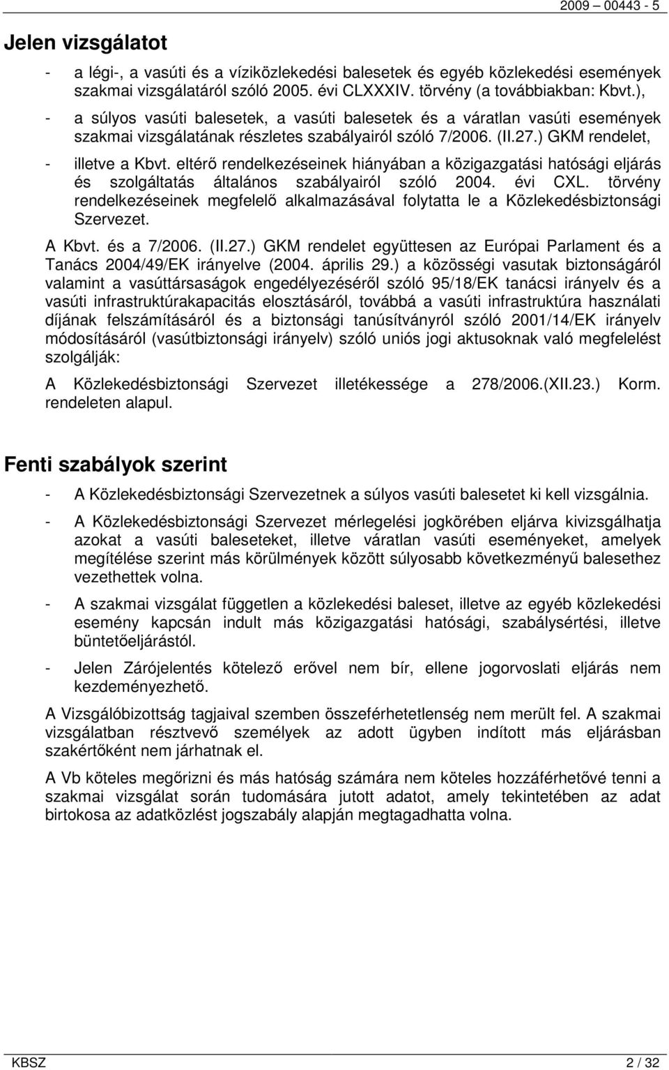 eltérő rendelkezéseinek hiányában a közigazgatási hatósági eljárás és szolgáltatás általános szabályairól szóló 2004. évi CXL.