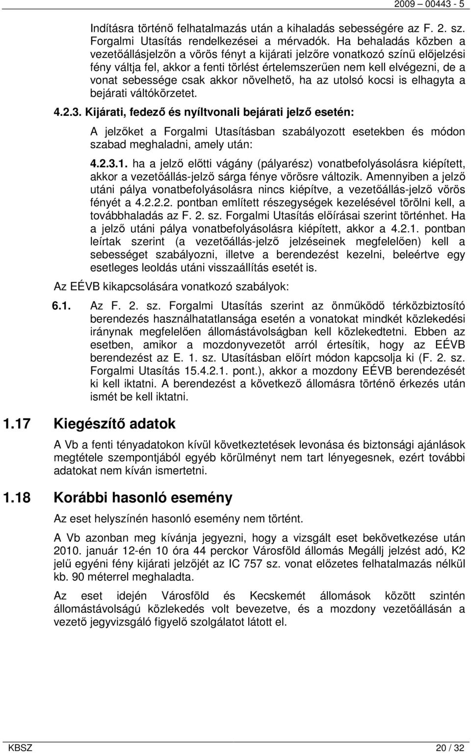 akkor növelhető, ha az utolsó kocsi is elhagyta a bejárati váltókörzetet. 4.2.3.