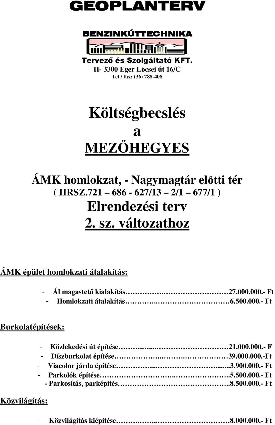 változathoz ÁMK épület homlokzati átalakítás: - Ál magastető kialakítás. 27.000.000.- Ft - Homlokzati átalakítás.. 6.500.000.- Ft Burkolatépítések: Közvilágítás: - Közlekedési út építése.