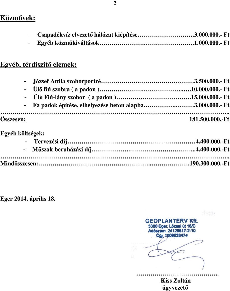 3.000.000.- Ft.. Összesen: 181.500.000.-Ft Egyéb költségek: - Tervezési díj 4.400.000.-Ft - Műszak beruházási díj....4.400.000.-ft.