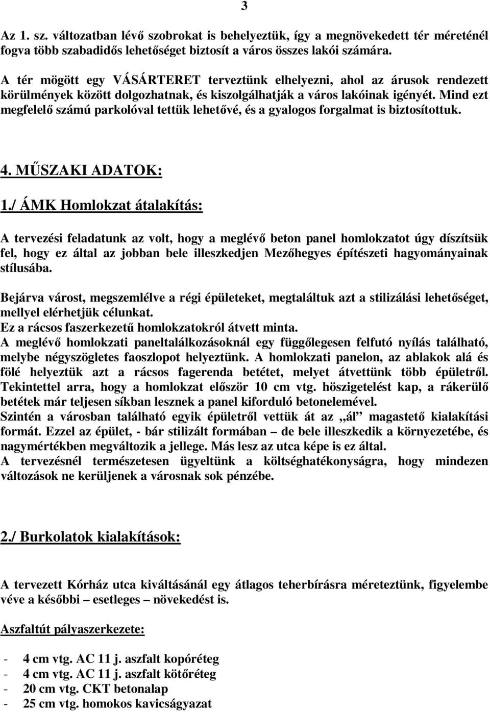 Mind ezt megfelelő számú parkolóval tettük lehetővé, és a gyalogos forgalmat is biztosítottuk. 4. MŰSZAKI ADATOK: 1.