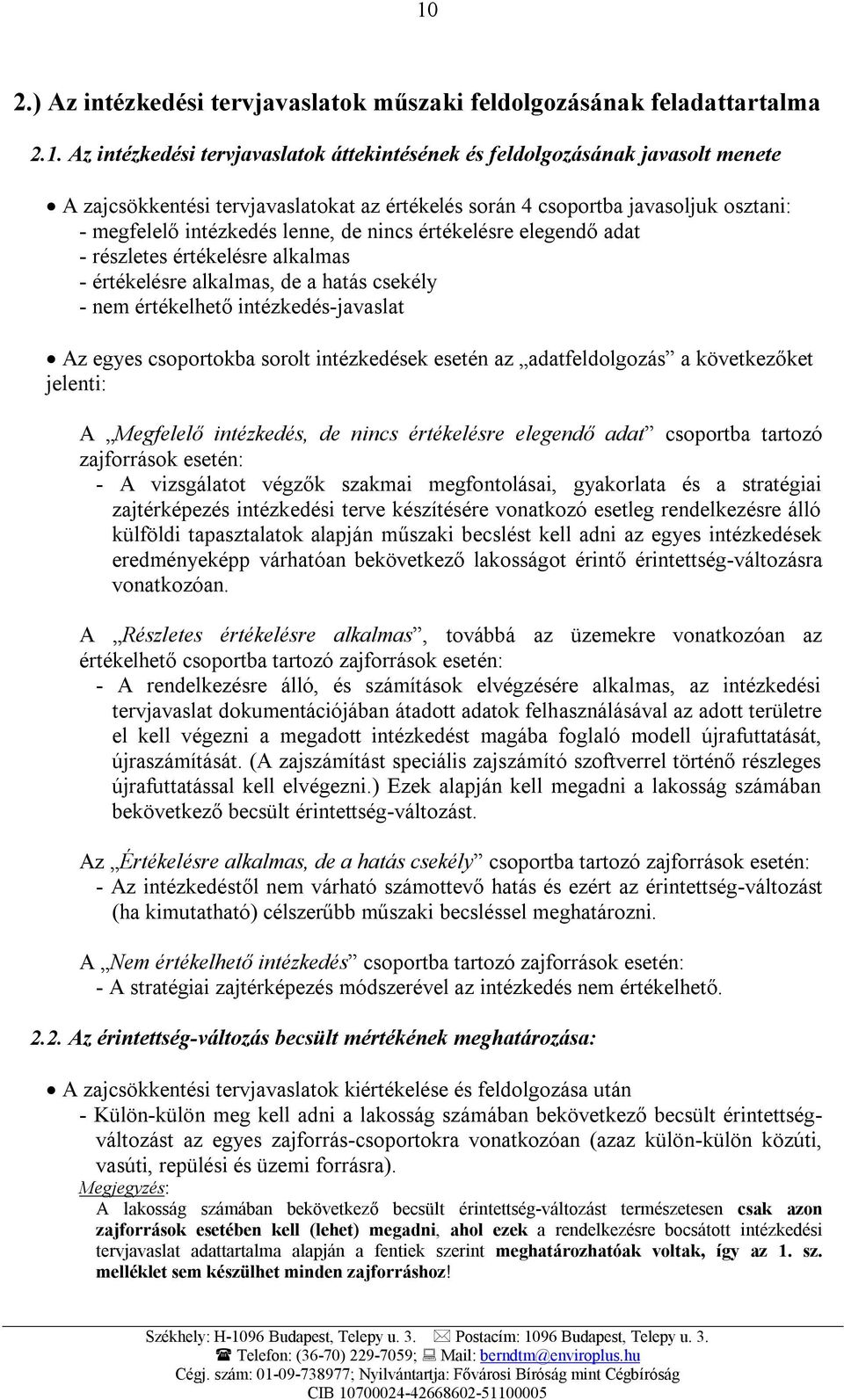 értékelhető intézkedés-javaslat Az egyes csoportokba sorolt intézkedések esetén az adatfeldolgozás a következőket jelenti: A Megfelelő intézkedés, de nincs értékelésre elegendő adat csoportba tartozó