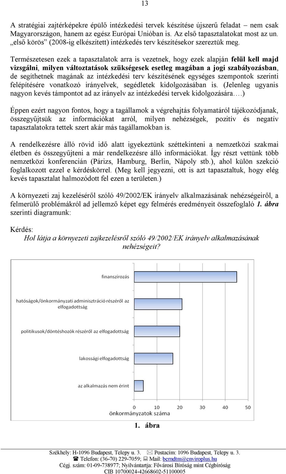 Természetesen ezek a tapasztalatok arra is vezetnek, hogy ezek alapján felül kell majd vizsgálni, milyen változtatások szükségesek esetleg magában a jogi szabályozásban, de segíthetnek magának az