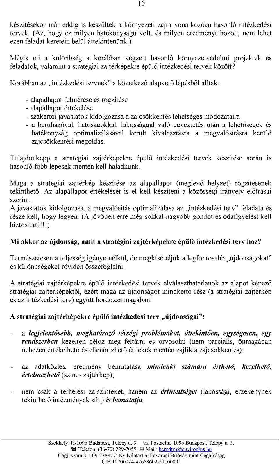 ) Mégis mi a különbség a korábban végzett hasonló környezetvédelmi projektek és feladatok, valamint a stratégiai zajtérképekre épülő intézkedési tervek között?