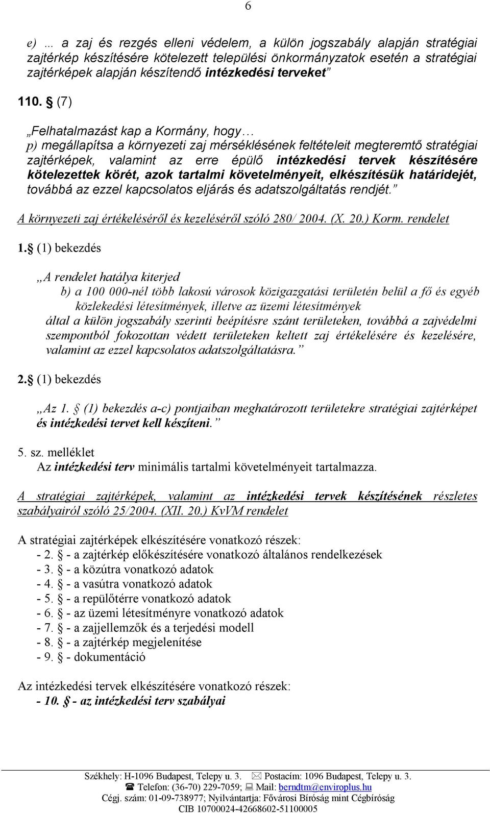 (7) Felhatalmazást kap a Kormány, hogy p) megállapítsa a környezeti zaj mérséklésének feltételeit megteremtő stratégiai zajtérképek, valamint az erre épülő intézkedési tervek készítésére kötelezettek