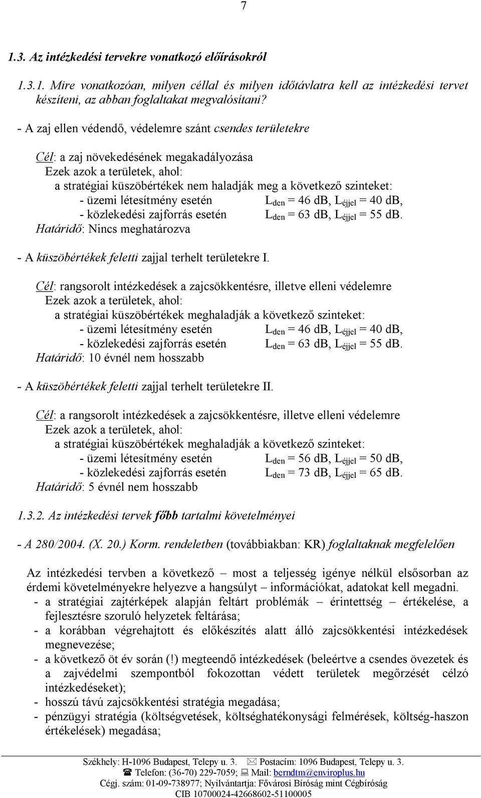 üzemi létesítmény esetén L den = 46 db, L éjjel = 40 db, - közlekedési zajforrás esetén L den = 63 db, L éjjel = 55 db.