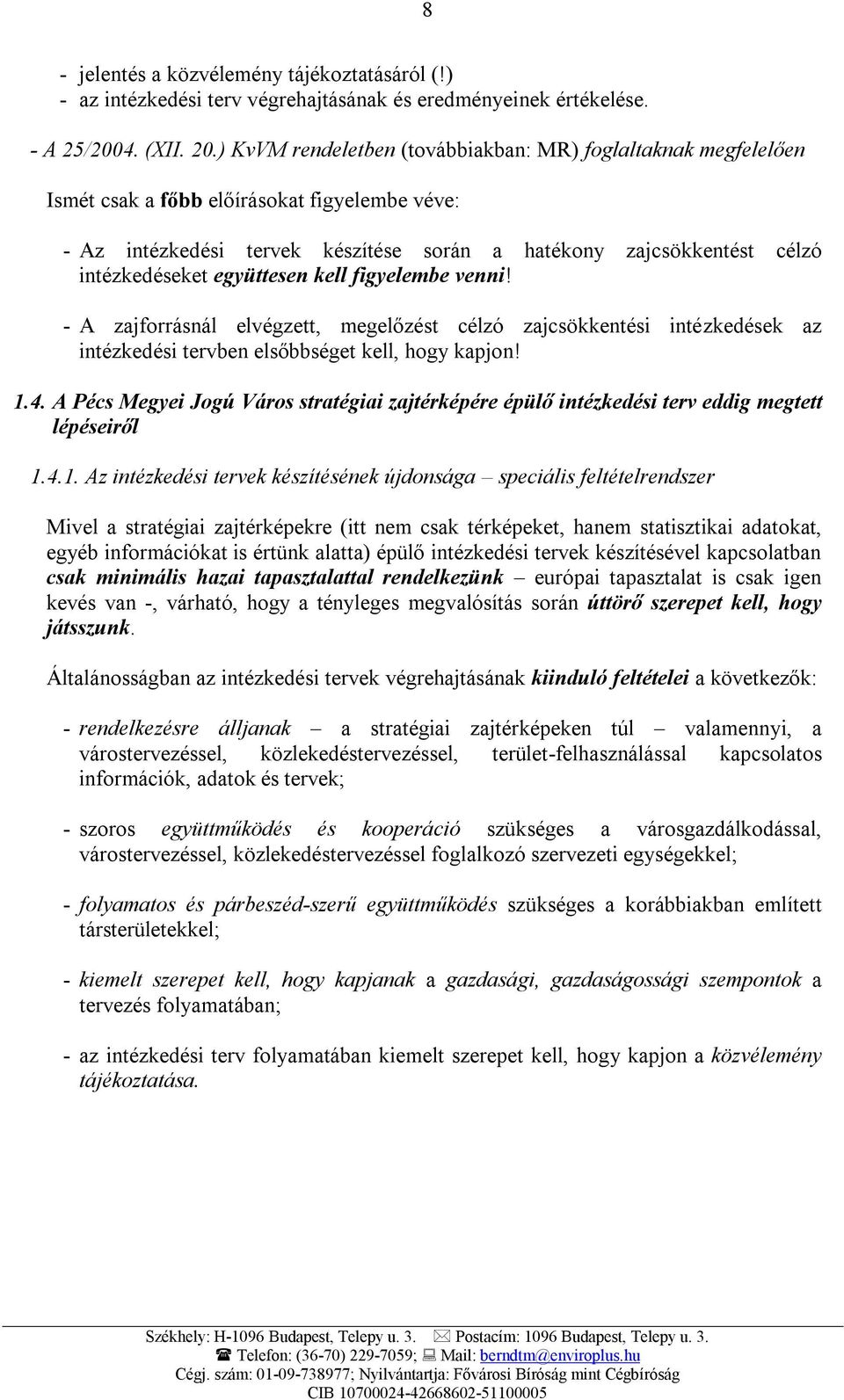 együttesen kell figyelembe venni! - A zajforrásnál elvégzett, megelőzést célzó zajcsökkentési intézkedések az intézkedési tervben elsőbbséget kell, hogy kapjon! 1.4.