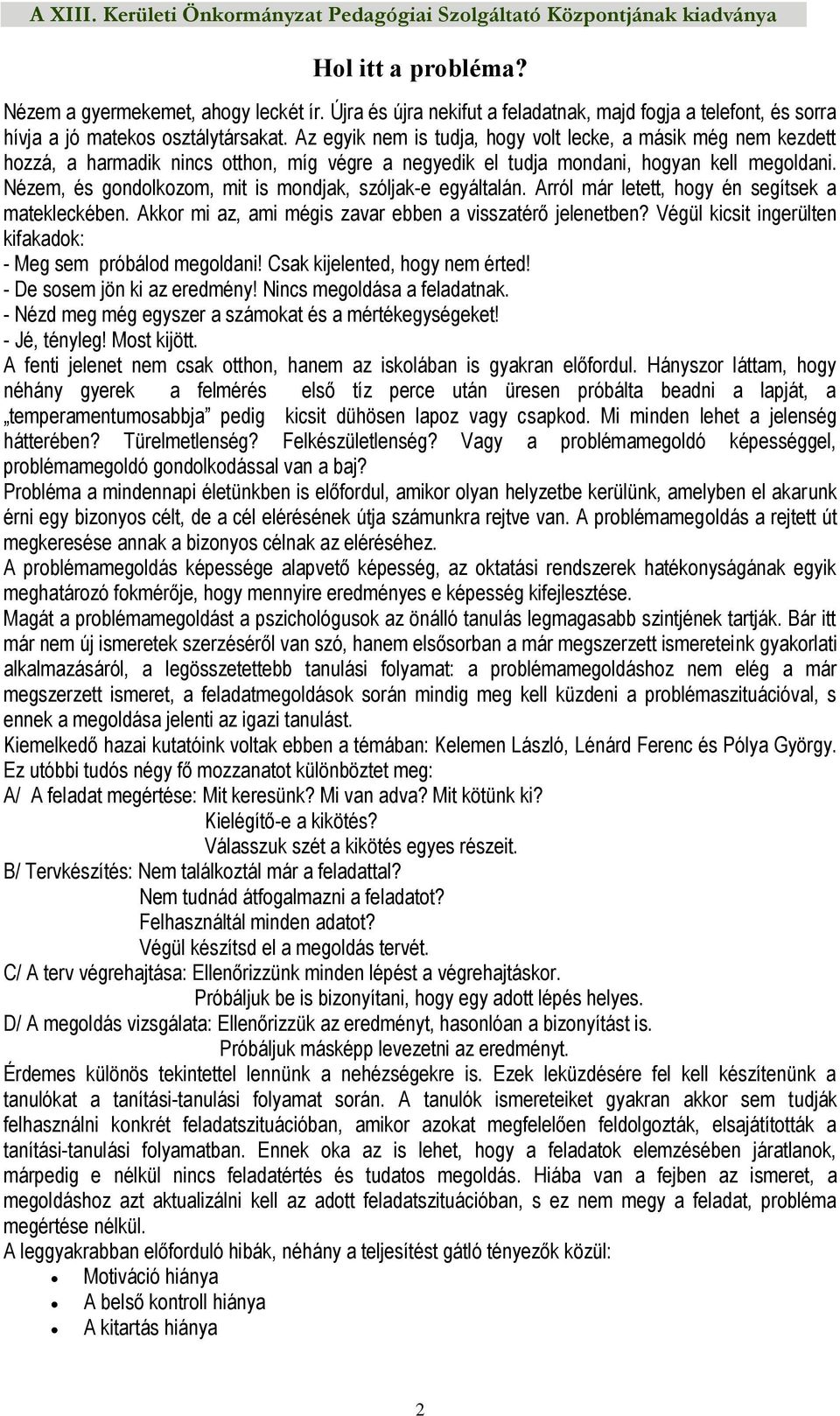 Nézem, és gondolkozom, mit is mondjak, szóljak-e egyáltalán. Arról már letett, hogy én segítsek a matekleckében. Akkor mi az, ami mégis zavar ebben a visszatérő jelenetben?