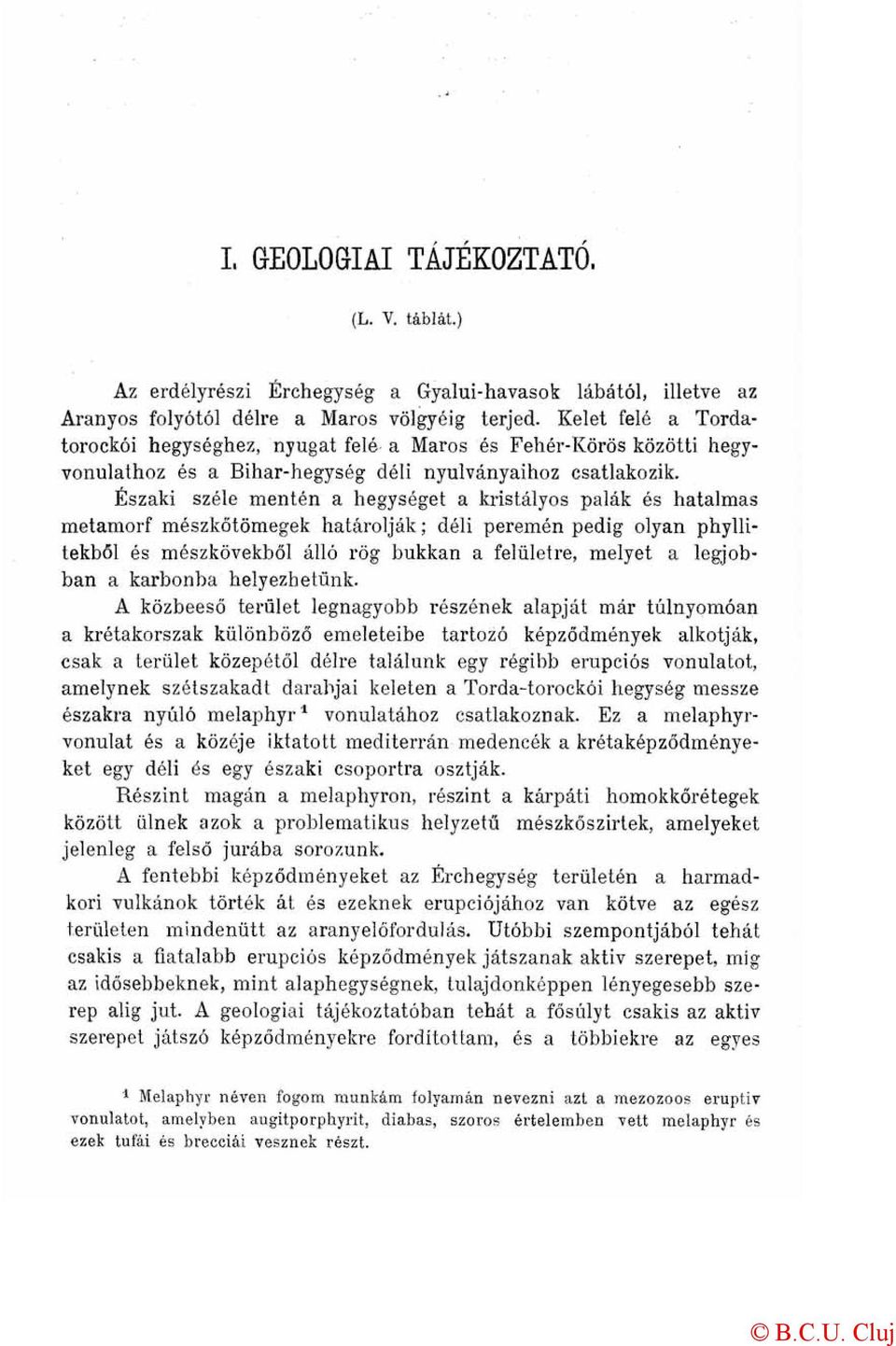 Északi széle mentén a hegységet a kristályos palák és hatalmas metamorf mészkőtömegek határolják; déli peremén pedig olyan phyllitekből és mészkövekből álló rög bukkan a felületre, melyet a legjobban