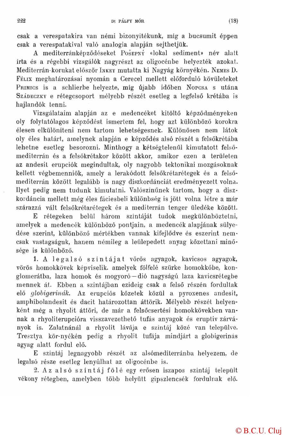 FÉLIX meghatározásai nyomán a Cerecel mellett előforduló kövületeket PRIMICS is a schlierbe helyezte, míg újabb időben NOPCSA S utána SZÁDECZKY e rétegcsoport mélyebb részét esetleg a legfelső