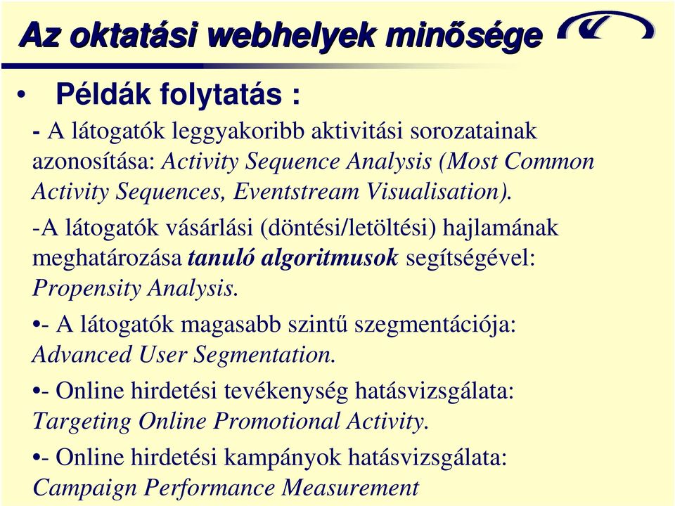 -A látogatók vásárlási (döntési/letöltési) hajlamának meghatározása tanuló algoritmusok segítségével: Propensity Analysis.