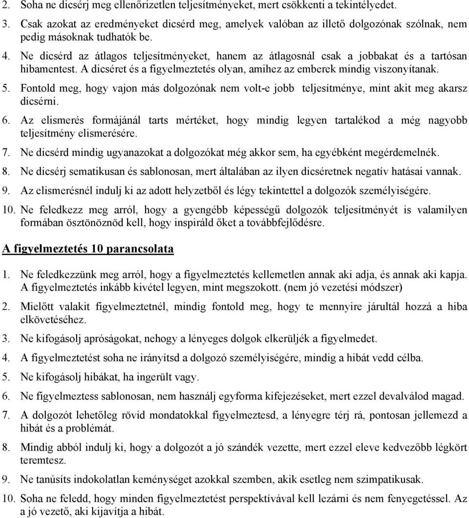 Ne dicsérd az átlagos teljesítményeket, hanem az átlagosnál csak a jobbakat és a tartósan hibamentest. A dicséret és a figyelmeztetés olyan, amihez az emberek mindig viszonyítanak. 5.