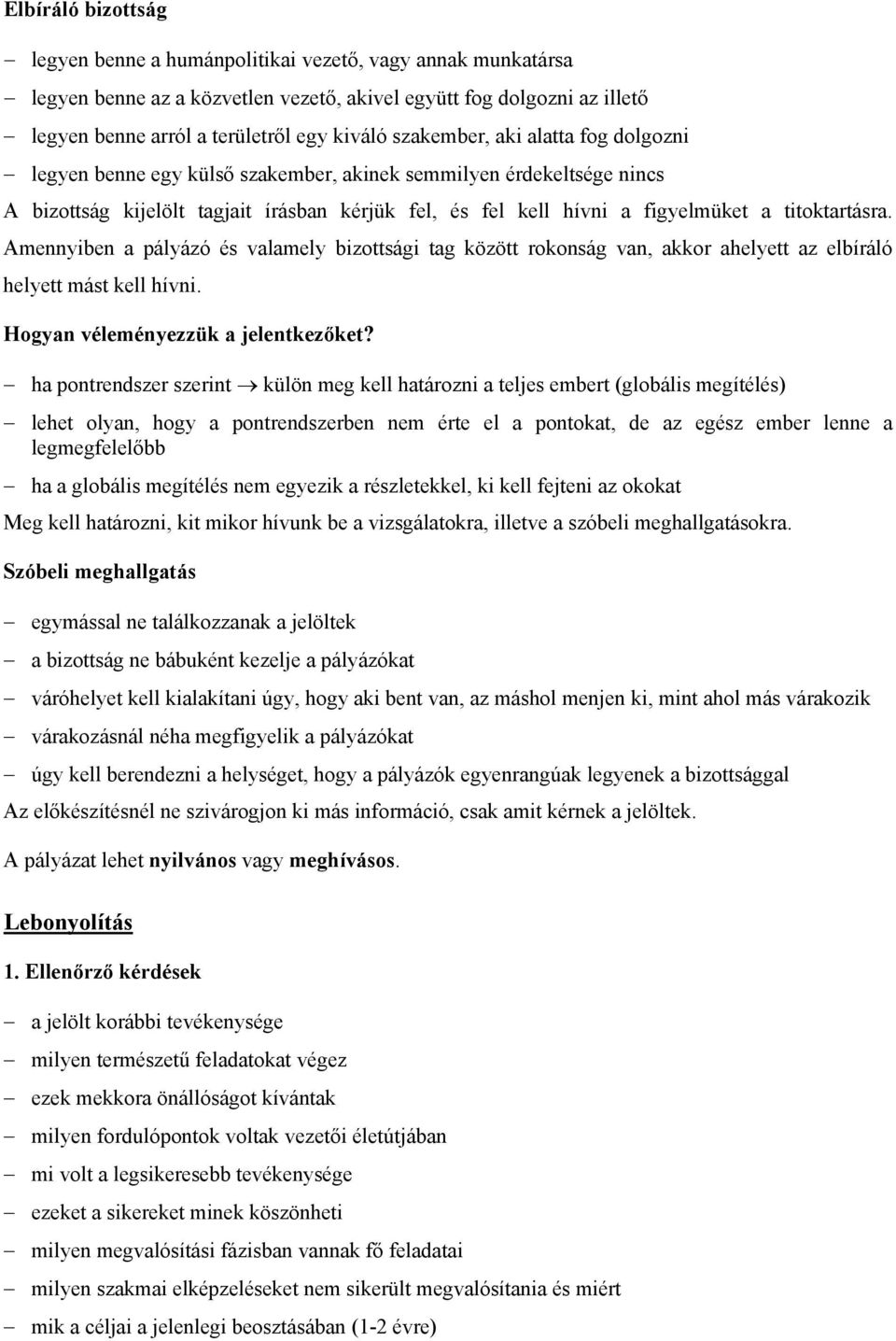 titoktartásra. Amennyiben a pályázó és valamely bizottsági tag között rokonság van, akkor ahelyett az elbíráló helyett mást kell hívni. Hogyan véleményezzük a jelentkezőket?