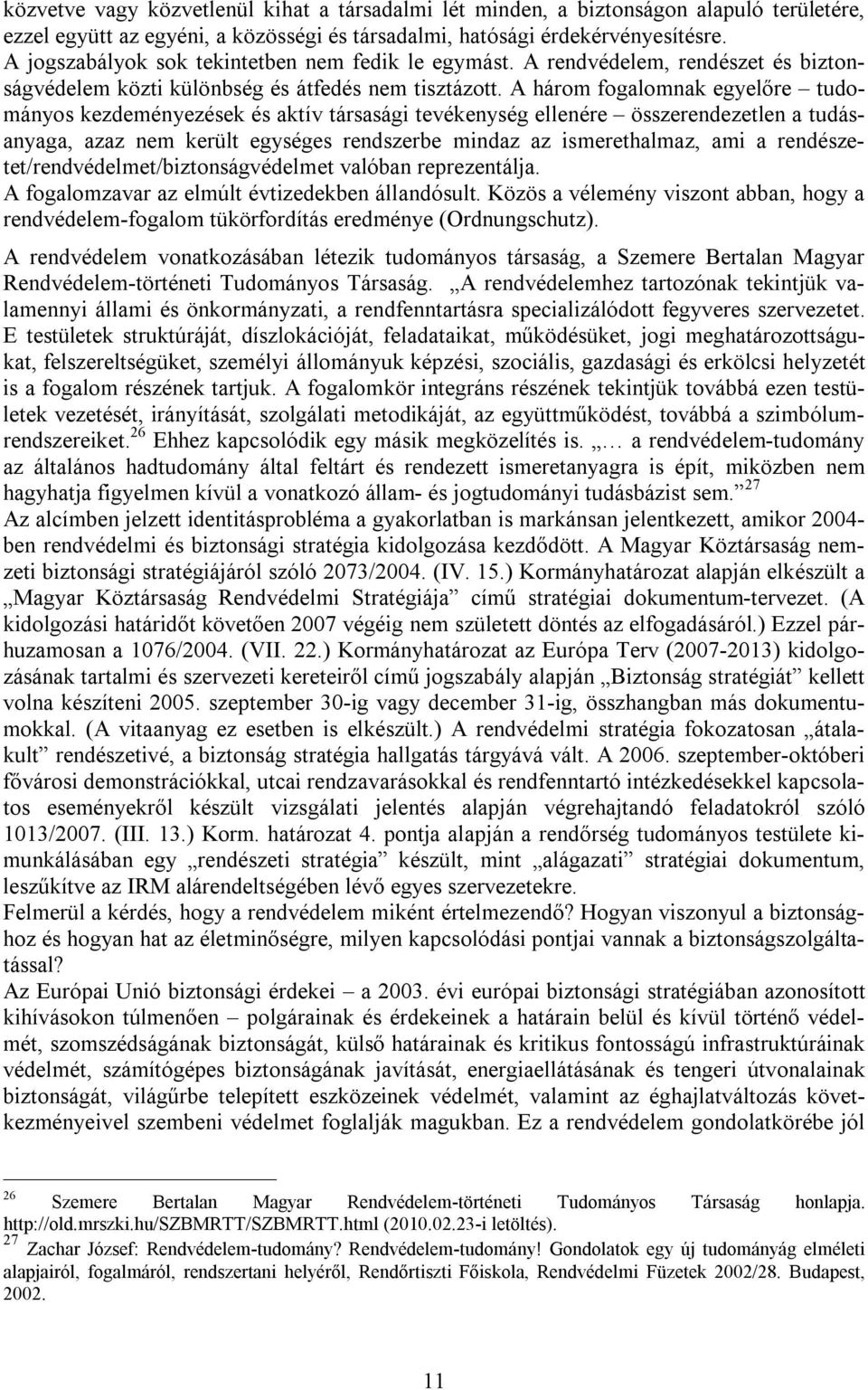 A három fogalomnak egyelőre tudományos kezdeményezések és aktív társasági tevékenység ellenére összerendezetlen a tudásanyaga, azaz nem került egységes rendszerbe mindaz az ismerethalmaz, ami a