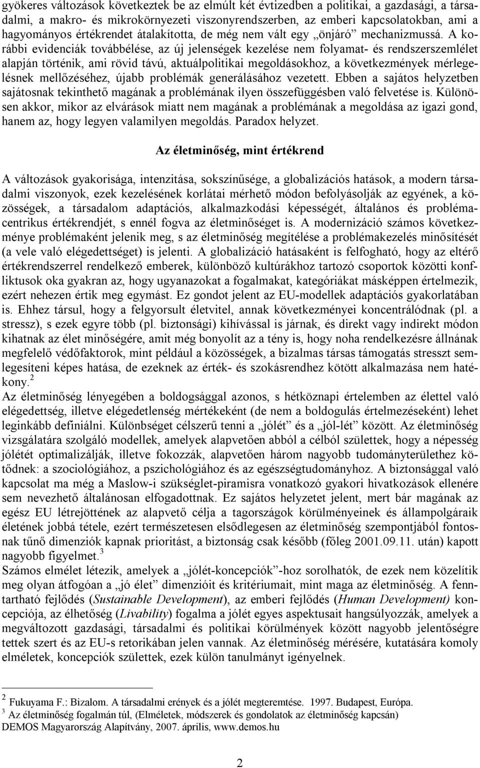 A korábbi evidenciák továbbélése, az új jelenségek kezelése nem folyamat- és rendszerszemlélet alapján történik, ami rövid távú, aktuálpolitikai megoldásokhoz, a következmények mérlegelésnek