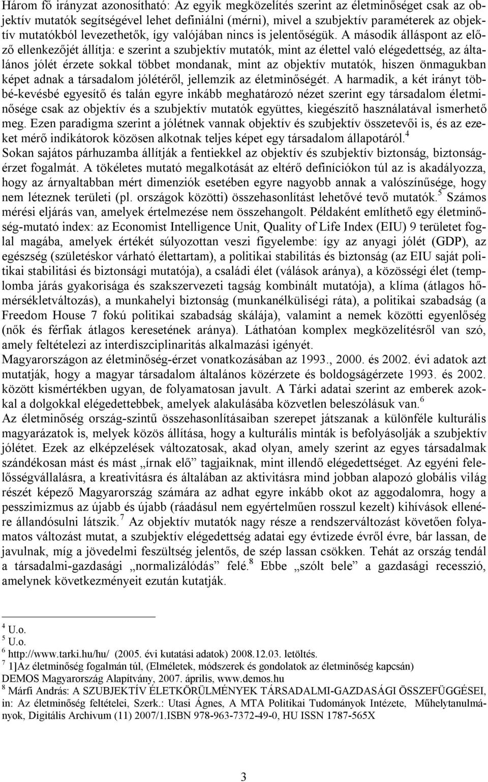 A második álláspont az előző ellenkezőjét állítja: e szerint a szubjektív mutatók, mint az élettel való elégedettség, az általános jólét érzete sokkal többet mondanak, mint az objektív mutatók,