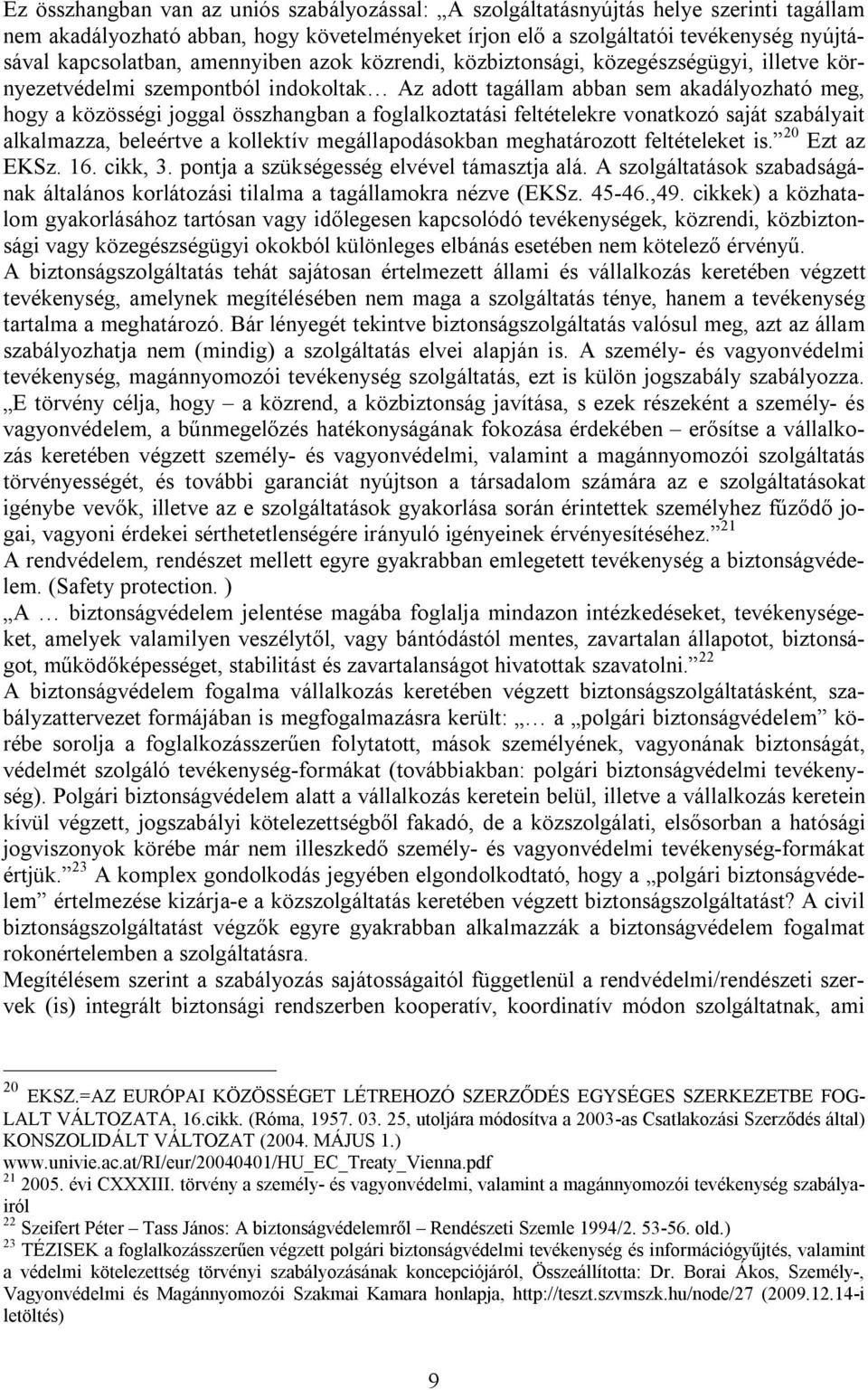 foglalkoztatási feltételekre vonatkozó saját szabályait alkalmazza, beleértve a kollektív megállapodásokban meghatározott feltételeket is. 20 zt az KSz. 16. cikk, 3.