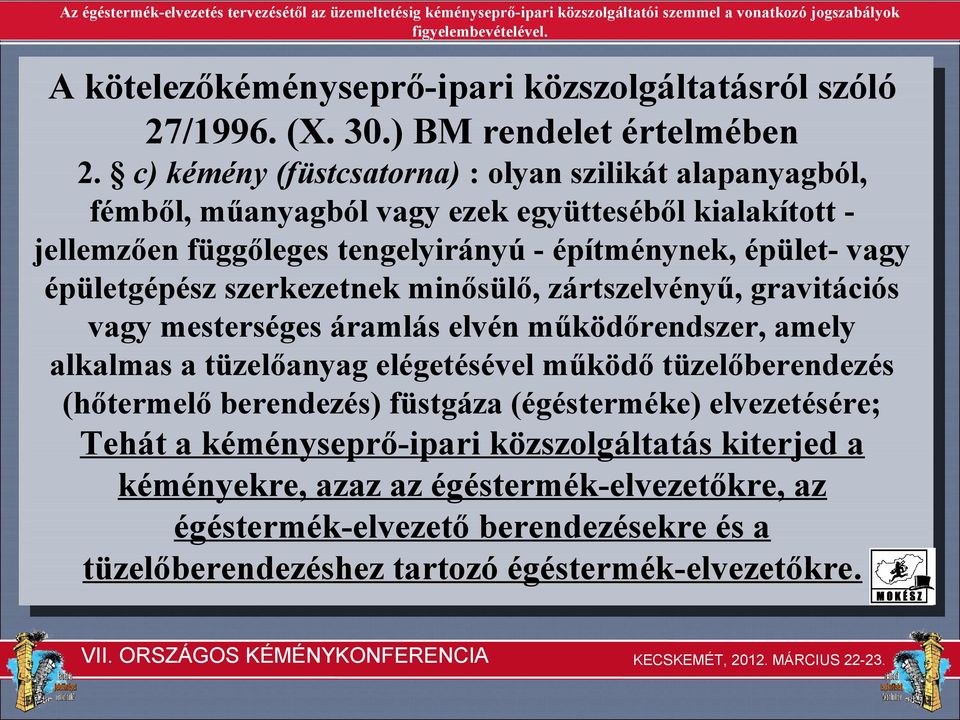 vagy épületgépész szerkezetnek minősülő, zártszelvényű, gravitációs vagy mesterséges áramlás elvén működőrendszer, amely alkalmas a tüzelőanyag elégetésével működő