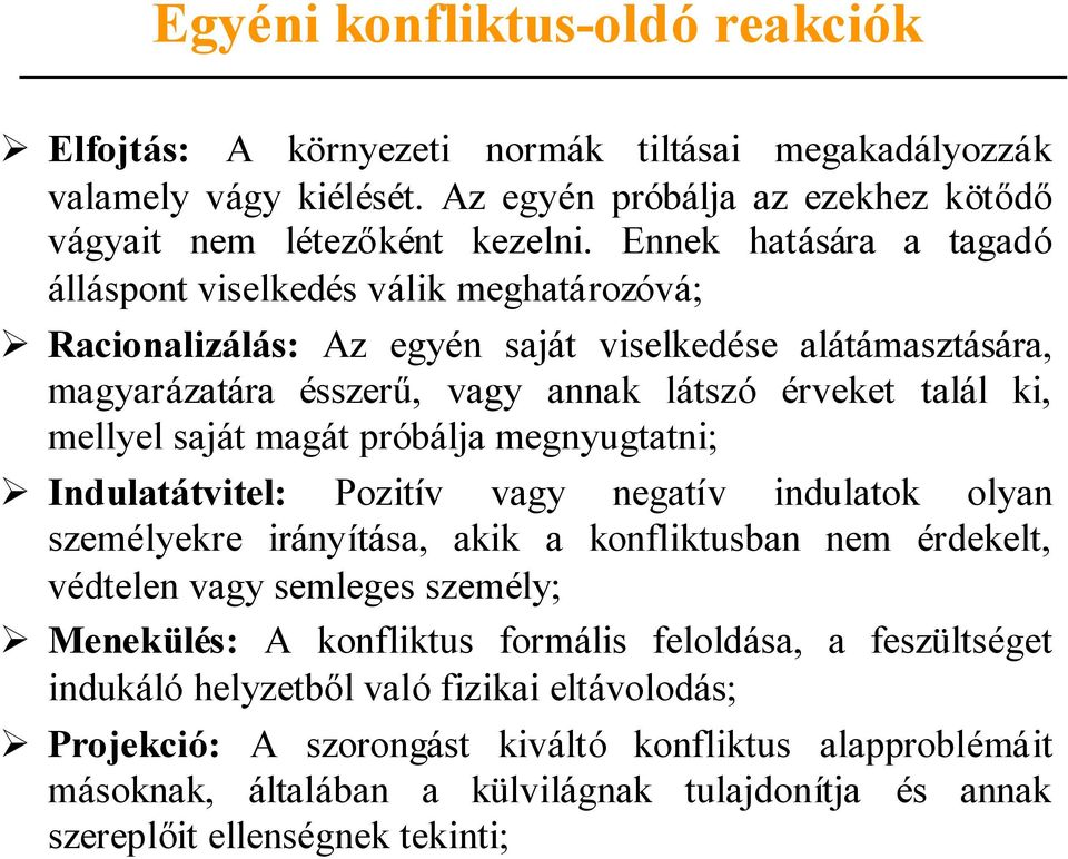 magát próbálja megnyugtatni; Indulatátvitel: Pozitív vagy negatív indulatok olyan személyekre irányítása, akik a konfliktusban nem érdekelt, védtelen vagy semleges személy; Menekülés: A konfliktus