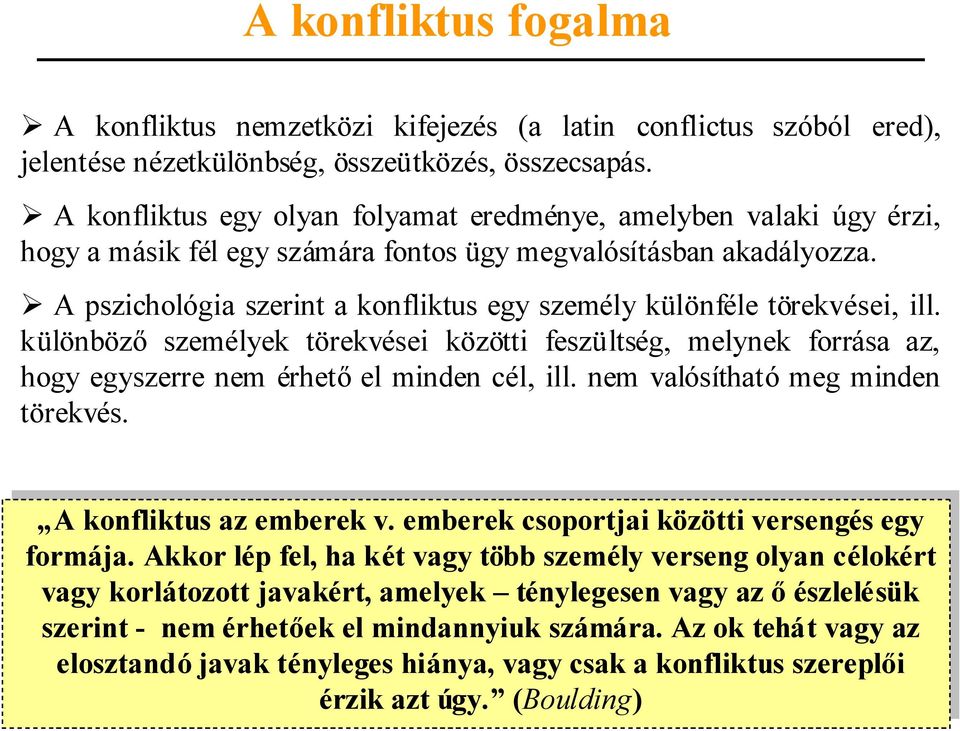 A pszichológia szerint a konfliktus egy személy különféle törekvései, ill. különbözőszemélyek törekvései közötti feszültség, melynek forrása az, hogy egyszerre nem érhetőel minden cél, ill.