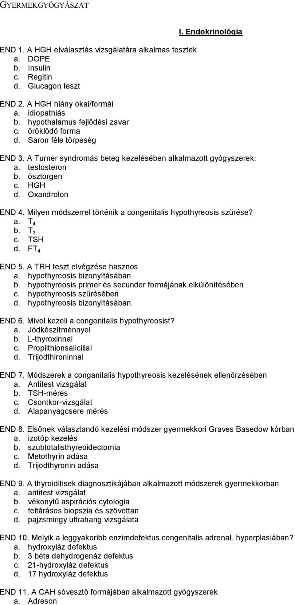 Milyen módszerrel történik a congenitalis hypothyreosis szűrése? a. T 4 b. T 3 c. TSH d. FT 4 END 5. A TRH teszt elvégzése hasznos a. hypothyreosis bizonyításában b.