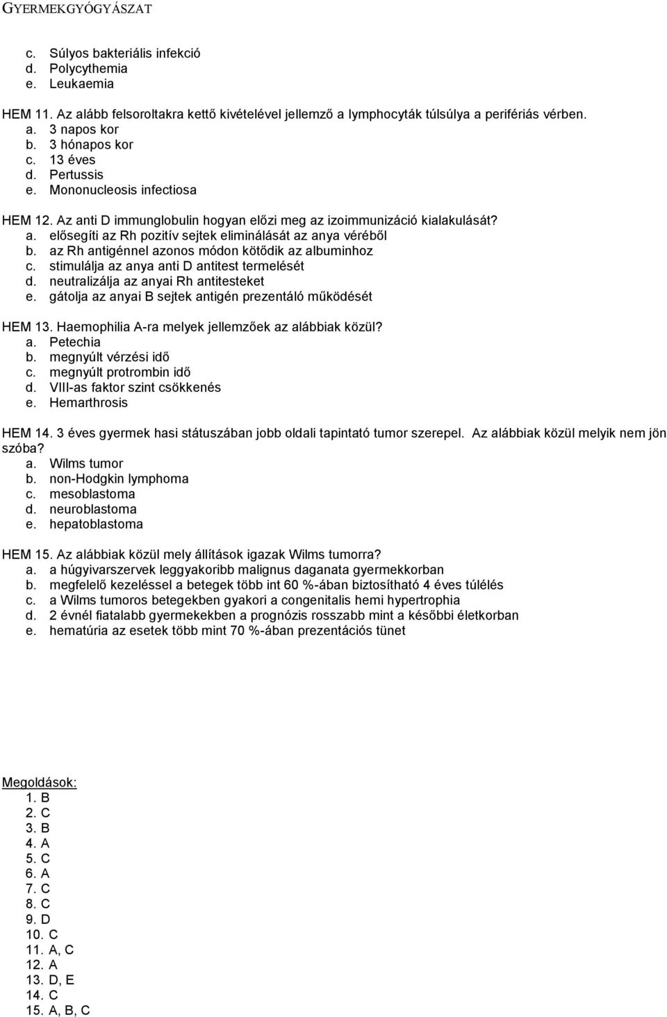 az Rh antigénnel azonos módon kötődik az albuminhoz c. stimulálja az anya anti D antitest termelését d. neutralizálja az anyai Rh antitesteket e.