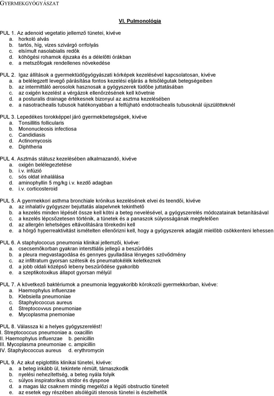 a belélegzett levegő párásítása fontos kezelési eljárás a felsőlégutak betegségeiben b. az intermittáló aerosolok hasznosak a gyógyszerek tüdőbe juttatásában c.