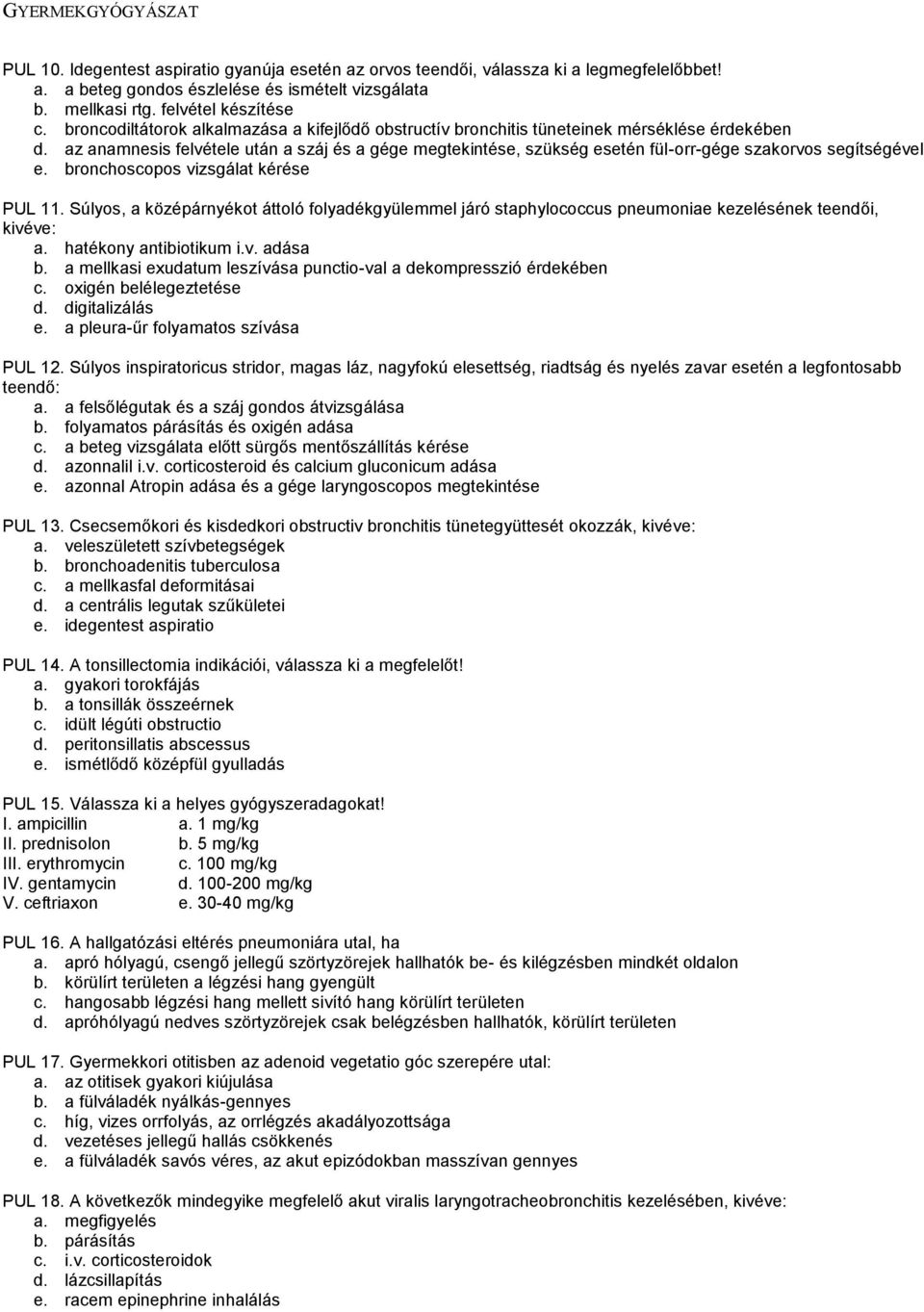 az anamnesis felvétele után a száj és a gége megtekintése, szükség esetén fül-orr-gége szakorvos segítségével e. bronchoscopos vizsgálat kérése PUL 11.