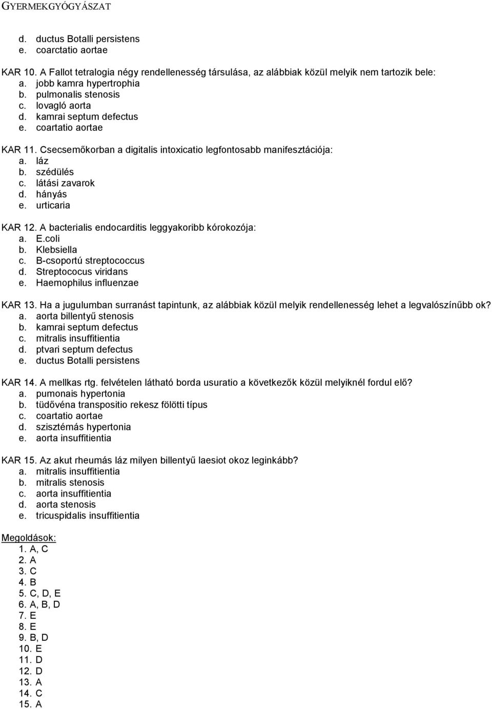 hányás e. urticaria KAR 12. A bacterialis endocarditis leggyakoribb kórokozója: a. E.coli b. Klebsiella c. B-csoportú streptococcus d. Streptococus viridans e. Haemophilus influenzae KAR 13.