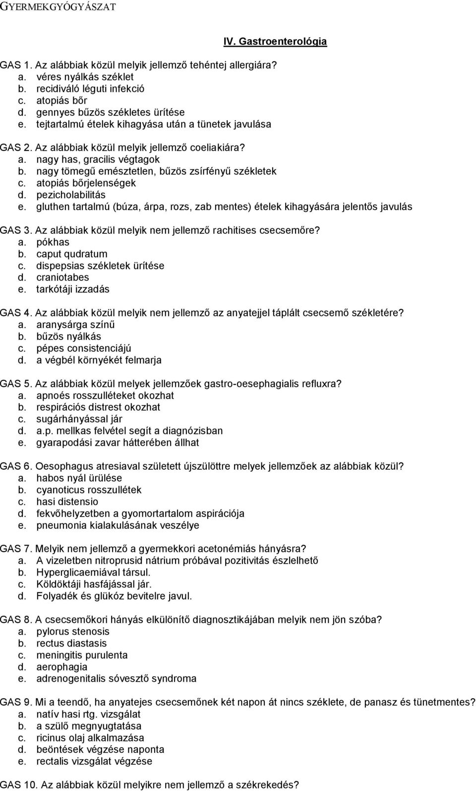 atopiás bőrjelenségek d. pezicholabilitás e. gluthen tartalmú (búza, árpa, rozs, zab mentes) ételek kihagyására jelentős javulás GAS 3. Az alábbiak közül melyik nem jellemző rachitises csecsemőre? a. pókhas b.