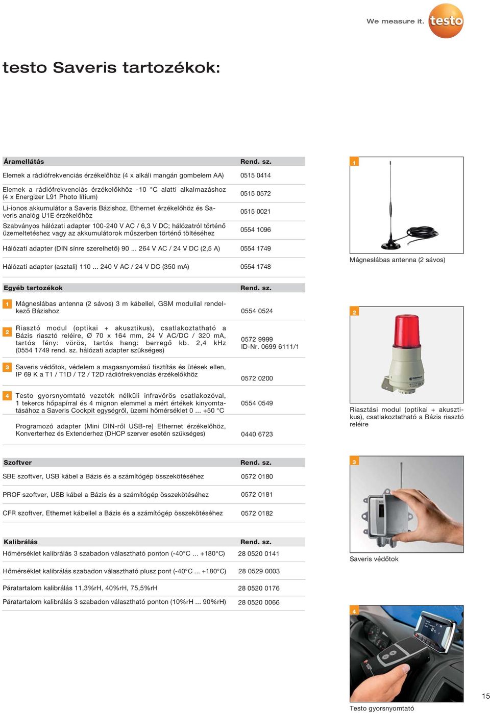 Energizer L91 Photo lítium) Li-ionos akkumulátor a Saveris Bázishoz, Ethernet érzékelőhöz és Saveris analóg U1E érzékelőhöz Szabványos hálózati adapter 100-240 V AC / 6,3 V DC; hálózatról történő