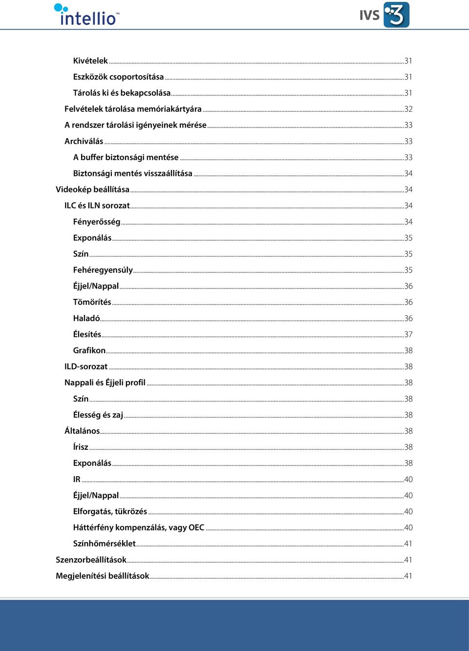 .. 35 Éjjel/Nappal... 36 Tömörítés... 36 Haladó... 36 Élesítés... 37 Grafikon... 38 ILD-sorozat... 38 Nappali és Éjjeli profil... 38 Szín... 38 Élesség és zaj... 38 Általános... 38 Írisz.