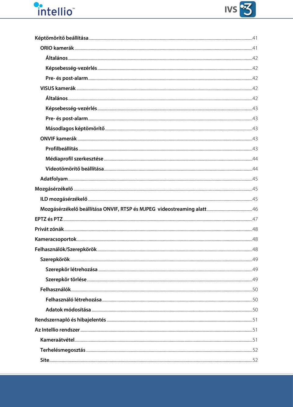 .. 45 Mozgásérzékelő beállítása ONVIF, RTSP és MJPEG videostreaming alatt... 46 EPTZ és PTZ... 47 Privát zónák... 48 Kameracsoportok... 48 Felhasználók/Szerepkörök... 48 Szerepkörök.